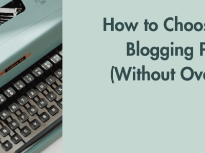 How to Choose the Right Blogging Platform (Without&nbsp;Overthinking)